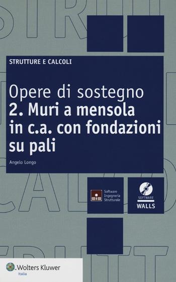 Opere di sostegno. Con CD-ROM. Vol. 2: Muri a mensola in c.a. con fondazioni su pali - Angelo Longo - Libro Wolters Kluwer Italia 2012, Strutture e calcoli | Libraccio.it
