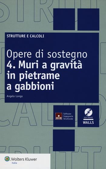 Opere di sostegno. Con CD-ROM. Vol. 4: Muri a gravità in pietrame a gabbioni - Angelo Longo - Libro Wolters Kluwer Italia 2012, Strutture e calcoli | Libraccio.it