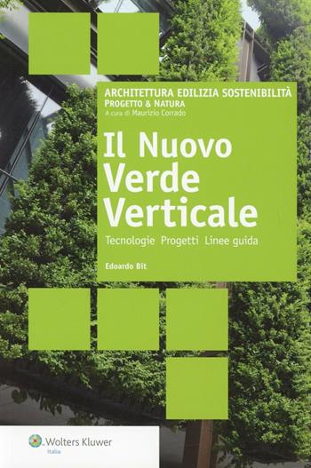 Il nuovo verde verticale. Tecnologie progetti linee guida - Edoardo Bit - Libro Wolters Kluwer Italia 2012 | Libraccio.it
