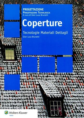 Coperture. Tecnologie materiali dettagli - Gian Luca Brunetti - Libro Wolters Kluwer Italia 2012, Progettazione | Libraccio.it