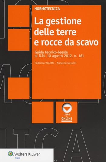 La gestione delle terre e rocce da scavo - Federico Vanetti, Annalisa Gussoni - Libro Wolters Kluwer Italia 2013, Normotecnica | Libraccio.it