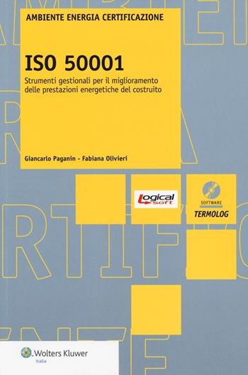 ISO 50001. Strumenti gestionali per il miglioramento delle prestazione energetiche del costruito. Con software - Giancarlo Paganin, Fabiana Olivieri - Libro Wolters Kluwer Italia 2013, Ambiente energia certificazione | Libraccio.it