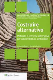 Costruire alternativo. Materiali e tecniche alternative per un'architettura sostenibile