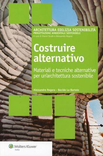 Costruire alternativo. Materiali e tecniche alternative per un'architettura sostenibile - Alessandro Rogora, Davide Lo Bartolo - Libro Wolters Kluwer Italia 2013, Architettura edilizia sostenibilità | Libraccio.it