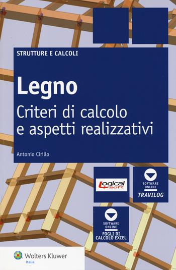 Legno. Criteri di calcolo e aspetti realizzativi - Antonio Cirillo - Libro Wolters Kluwer Italia 2014, Strutture e calcoli | Libraccio.it