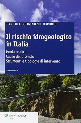 Il rischio idrogeologico in Italia. Guida pratica. Cause del dissesto. Strumenti e tipologie di intervento - Sara Frumento - Libro Wolters Kluwer Italia 2014, Tecniche e interventi sul territorio | Libraccio.it