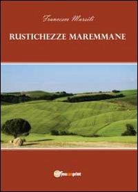 Rustichezze maremmane - Francesco Marsili - Libro Youcanprint 2012, Poesia | Libraccio.it