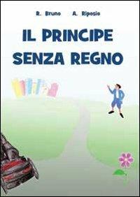 Il principe senza regno - Roberto Bruno, Adriana Riposio - Libro Youcanprint 2012, Narrativa | Libraccio.it