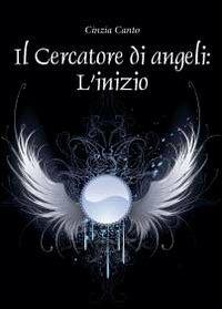 Il cercatore di angeli: l'inizio - Cinzia Canto - Libro Youcanprint 2012, Narrativa | Libraccio.it