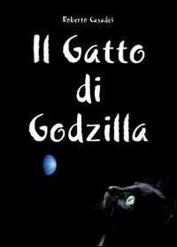 Il gatto di Godzilla - Roberto Casadei - Libro Youcanprint 2012, Narrativa | Libraccio.it