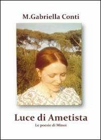 Luce di ametista. Le poesie di Minoi - Maria Gabriella Conti - Libro Youcanprint 2012, Poesia | Libraccio.it
