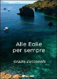 Alle Eolie per sempre - Grazia Zucconelli - Libro Youcanprint 2012, Narrativa | Libraccio.it