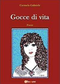 Gocce di vita - Carmela Gabriele - Libro Youcanprint 2012, Poesia | Libraccio.it