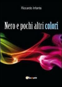 Nero e pochi altri colori - Riccardo Infante - Libro Youcanprint 2012, Narrativa | Libraccio.it
