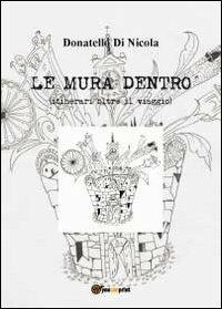 Le mura dentro (itinerari oltre il viaggio) - Donatello Di Nicola - Libro Youcanprint 2012, Poesia | Libraccio.it