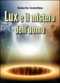 Lux e il mistero dell'uomo - Roberto Sciortino - Libro Youcanprint 2012, Narrativa | Libraccio.it
