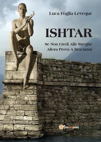 Ishtar - Luca Foglia Leveque - Libro Youcanprint 2012, Narrativa | Libraccio.it