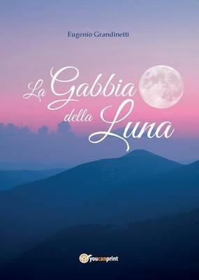 La gabbia della luna - Eugenio Grandinetti - Libro Youcanprint 2015, Poesia | Libraccio.it