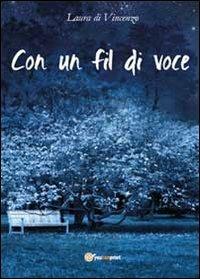 Con un fil di voce - Laura Di Vincenzo - Libro Youcanprint 2012, Poesia | Libraccio.it