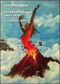 Sveglia il vulcano che è in te - Giuseppe Arena - Libro Youcanprint 2012, Miscellanea | Libraccio.it