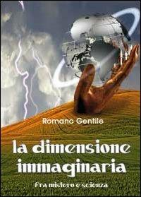 La dimensione immaginaria. Fra mistero e scienza - Romano Gentile - Libro Youcanprint 2012, Saggistica | Libraccio.it