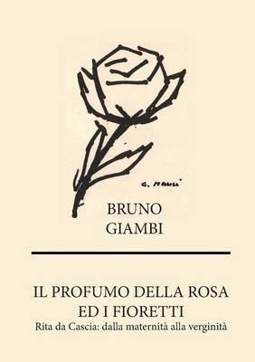 Il profumo della rosa ed i fioretti. Rita da Cascia: dalla maternità alla verginità - Bruno Giambi - Libro Youcanprint 2012, Narrativa | Libraccio.it