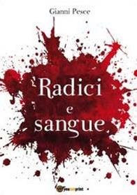 Radici e sangue - Gianni Pesce - Libro Youcanprint 2012, Narrativa | Libraccio.it