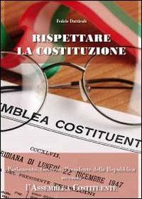 Rispettare la Costituzione. Parlamento, governo, presidente della Repubblica secondo l'assemblea costituente - Fedele Dattiroli - Libro Youcanprint 2012, Saggistica | Libraccio.it