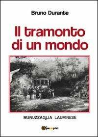 Il tramonto di un mondo. Munuzzaglia Laurinese - Bruno Durante - Libro Youcanprint 2012, Miscellanea | Libraccio.it
