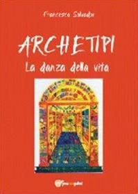 Archetipi. La danza della vita - Francesca Salvador - Libro Youcanprint 2012, Miscellanea | Libraccio.it