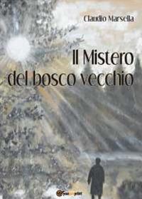 Il mistero del bosco vecchio - Claudio Marsella - Libro Youcanprint 2012, Narrativa | Libraccio.it
