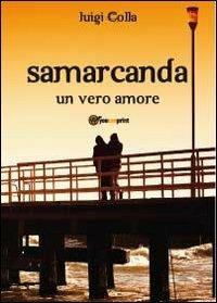 Samarcanda. Un vero amore - Luigi Colla - Libro Youcanprint 2012, Narrativa | Libraccio.it