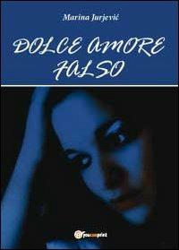 Dolce amore falso - Marina Jurjevic - Libro Youcanprint 2012, Poesia | Libraccio.it