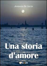 Una storia d'amore - Antonio De Sario - Libro Youcanprint 2012, Narrativa | Libraccio.it
