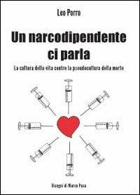 Un narcodipendente ci parla. La cultura della vita contro la pseudocultura della morte - Leo Porro - Libro Youcanprint 2012, Narrativa | Libraccio.it