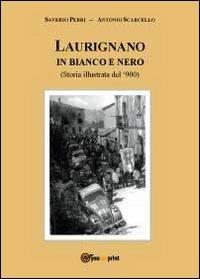 Laurignano in bianco e nero. Storia illustrata del '900 - Antonio Scarcello, Saverio Perri - Libro Youcanprint 2012, Miscellanea | Libraccio.it