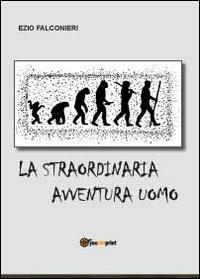 La straordinaria avventura uomo - Ezio Falconieri - Libro Youcanprint 2012, Miscellanea | Libraccio.it