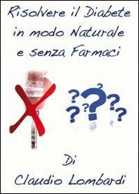 Risolvere il diabete in modo naturale e senza farmaci - Claudio Lombardi - Libro Youcanprint 2012, Saggistica | Libraccio.it