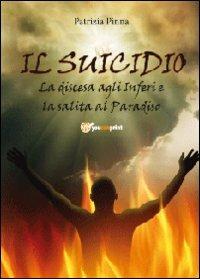 Il suicidio! La discesa agli inferi e la salita al paradiso - Patrizia Pinna - Libro Youcanprint 2012, Narrativa | Libraccio.it