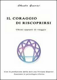 Il coraggio di riscoprirsi. Ultimi appunti di viaggio - Claudio Guarini - Libro Youcanprint 2012, Miscellanea | Libraccio.it