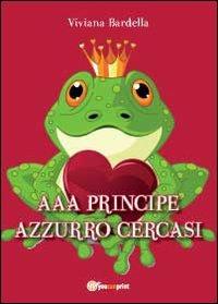 AAA Principe azzurro cercasi - Viviana Bardella - Libro Youcanprint 2012, Narrativa | Libraccio.it