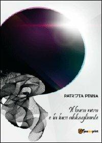 Il buco nero e la luce abbagliante - Patrizia Pinna - Libro Youcanprint 2012, Narrativa | Libraccio.it
