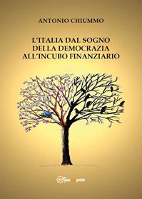 Il sogno della democrazia nell'incubo finanziario. Studi sulla crisi italiana tra l'inferno e il paradiso - Antonio Chiummo - Libro Youcanprint 2012, Saggistica | Libraccio.it