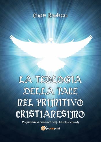 La teologia della pace nel primitivo cristianesimo - Cinzia Randazzo - Libro Youcanprint 2012, Scienze, società e religione | Libraccio.it