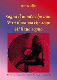 Sogna il mondo che vuoi. Vivi il mondo che sogni. Sii il tuo sogno - Marina Pillon - Libro Youcanprint 2012, Miscellanea | Libraccio.it