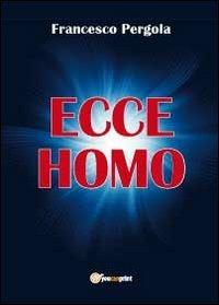 Ecce homo - Francesco Pergola - Libro Youcanprint 2012, Narrativa | Libraccio.it