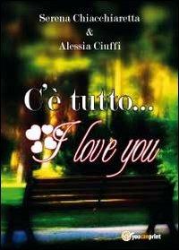 C'è tutto... I love you - Serena Chiacchiaretta, Alessia Ciuffi - Libro Youcanprint 2012, Narrativa | Libraccio.it