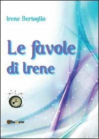 Le favole di Irene - Irene Bertoglio - Libro Youcanprint 2012, Narrativa | Libraccio.it