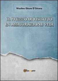 Il prezzo di riscatto in assicurazione vita - Nicolino Ettore D'Ortona - Libro Youcanprint 2012, Saggistica | Libraccio.it