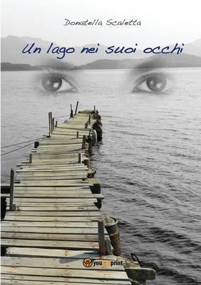 Un lago nei suoi occhi - Donatella Scaletta - Libro Youcanprint 2012, Narrativa | Libraccio.it